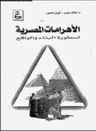 الاهرامات المصرية : أسطورة البناء و الواقع - خالد عزب- ايمن منصور